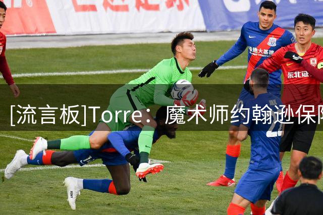 [流言板]Torre：魔术师约翰逊保险公司投资牵出沃尔特调查